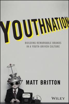 YouthNation. Building Remarkable Brands in a Youth-Driven Culture - Matt  Britton 