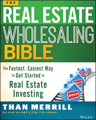 The Real Estate Wholesaling Bible. The Fastest, Easiest Way to Get Started in Real Estate Investing - Than  Merrill 