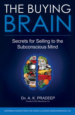 The Buying Brain. Secrets for Selling to the Subconscious Mind - A. Pradeep K. 