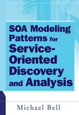 SOA Modeling Patterns for Service Oriented Discovery and Analysis - Michael  Bell 