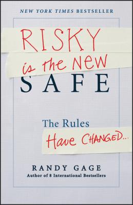 Risky is the New Safe. The Rules Have Changed . . . - Randy  Gage 