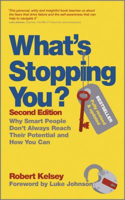 What's Stopping You?. Why Smart People Don't Always Reach Their Potential and How You Can - Robert  Kelsey 