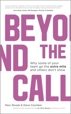 Beyond The Call. Why Some of Your Team Go the Extra Mile and Others Don't Show - Marc  Woods 