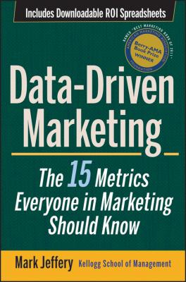 Data-Driven Marketing. The 15 Metrics Everyone in Marketing Should Know - Mark  Jeffery 