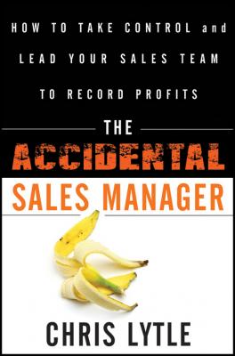 The Accidental Sales Manager. How to Take Control and Lead Your Sales Team to Record Profits - Chris  Lytle 