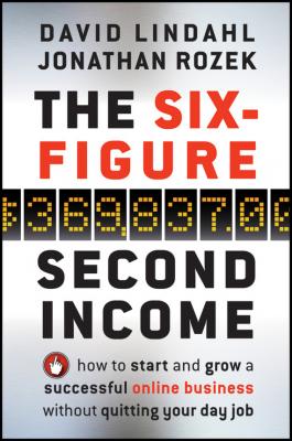 The Six-Figure Second Income. How To Start and Grow A Successful Online Business Without Quitting Your Day Job - David  Lindahl 
