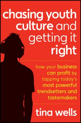 Chasing Youth Culture and Getting it Right. How Your Business Can Profit by Tapping Today's Most Powerful Trendsetters and Tastemakers - Tina  Wells 