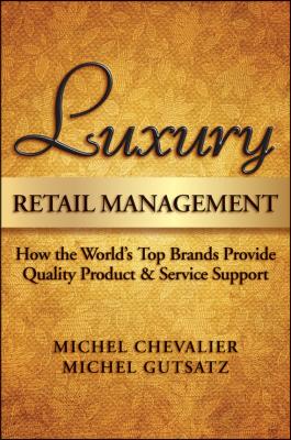 Luxury Retail Management. How the World's Top Brands Provide Quality Product and Service Support - Michel Chevalier 