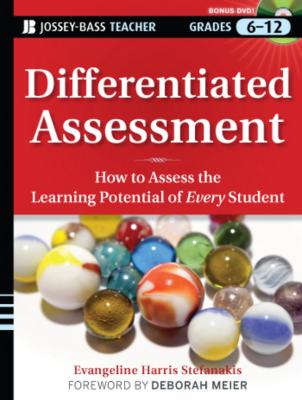 Differentiated Assessment. How to Assess the Learning Potential of Every Student (Grades 6-12) - Deborah  Meier 