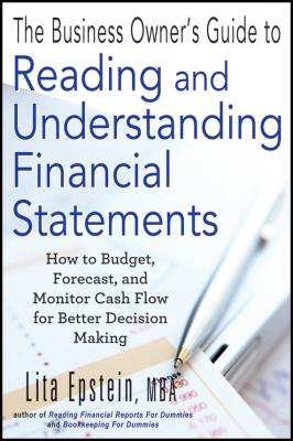 The Business Owner's Guide to Reading and Understanding Financial Statements. How to Budget, Forecast, and Monitor Cash Flow for Better Decision Making - Lita  Epstein 