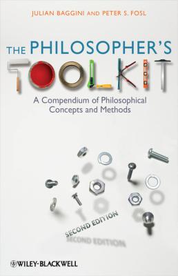 The Philosopher's Toolkit. A Compendium of Philosophical Concepts and Methods - Julian  Baggini 