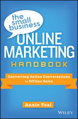 The Small Business Online Marketing Handbook. Converting Online Conversations to Offline Sales - Annie  Tsai 