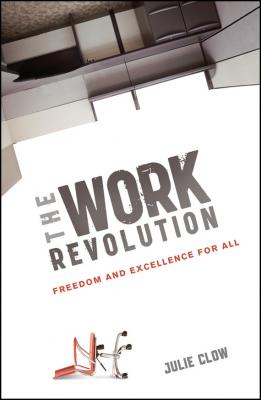 The Work Revolution. Freedom and Excellence for All - Julie  Clow 