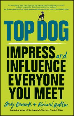 Top Dog. Impress and Influence Everyone You Meet - Andy  Bounds 