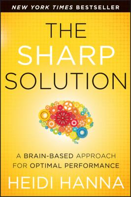 The Sharp Solution. A Brain-Based Approach for Optimal Performance - Heidi  Hanna 