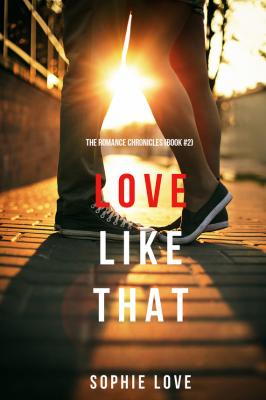 Love Like That - Sophie Love The Romance Chronicles