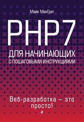 PHP7 для начинающих с пошаговыми инструкциями - Майк МакГрат Программирование – это просто