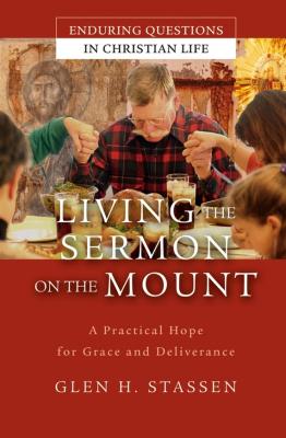 Living the Sermon on the Mount. A Practical Hope for Grace and Deliverance - Glen Stassen H 
