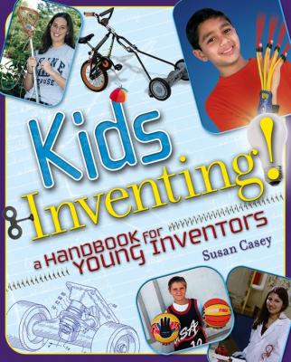 Kids Inventing!. A Handbook for Young Inventors - Susan  Casey 