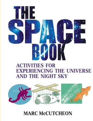 The Space Book. Activities for Experiencing the Universe and the Night Sky - Marc  McCutcheon 