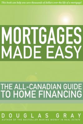 Mortgages Made Easy. The All-Canadian Guide to Home Financing - Douglas  Gray 