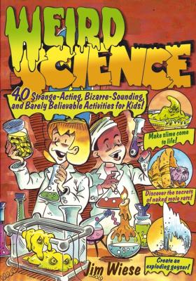Weird Science. 40 Strange-Acting, Bizarre-Looking, and Barely Believable Activities for Kids - Jim  Wiese 
