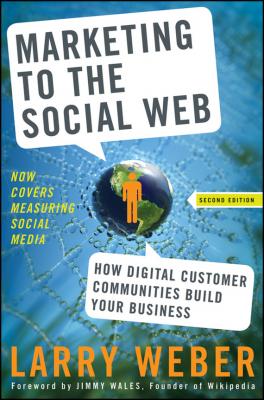 Marketing to the Social Web. How Digital Customer Communities Build Your Business - Larry  Weber 