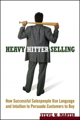 Heavy Hitter Selling. How Successful Salespeople Use Language and Intuition to Persuade Customers to Buy - Steve Martin W. 