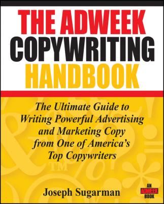 The Adweek Copywriting Handbook. The Ultimate Guide to Writing Powerful Advertising and Marketing Copy from One of America's Top Copywriters - Joseph  Sugarman 