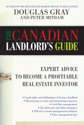 The Canadian Landlord's Guide. Expert Advice for the Profitable Real Estate Investor - Douglas  Gray 