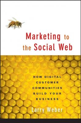 Marketing to the Social Web. How Digital Customer Communities Build Your Business - Larry  Weber 