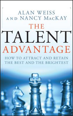 The Talent Advantage. How to Attract and Retain the Best and the Brightest - Alan  Weiss 