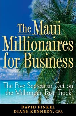 The Maui Millionaires for Business. The Five Secrets to Get on the Millionaire Fast Track - Diane  Kennedy 