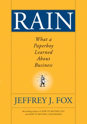 Rain. What a Paperboy Learned About Business - Jeffrey Fox J. 