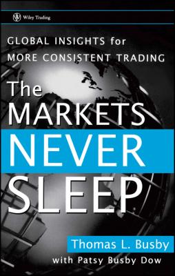 The Markets Never Sleep. Global Insights for More Consistent Trading - Patsy Dow Busby 
