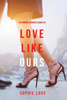 Love Like Ours - Sophie Love The Romance Chronicles