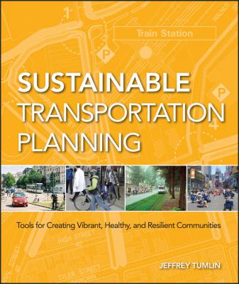 Sustainable Transportation Planning. Tools for Creating Vibrant, Healthy, and Resilient Communities - Jeffrey  Tumlin 
