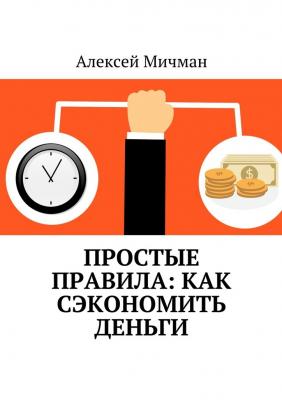Простые правила: как сэкономить деньги - Алексей Мичман 