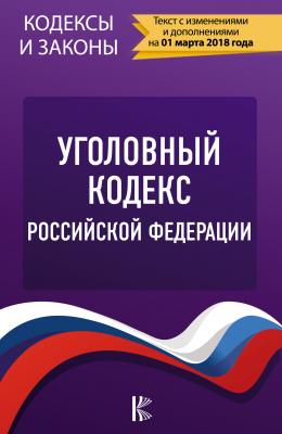 Уголовный кодекс Российской Федерации (по состоянию на 01.03.2018) - Отсутствует Кодексы и законы (АСТ)