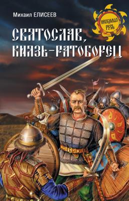 Святослав, князь-ратоборец - Михаил Елисеев Неведомая Русь
