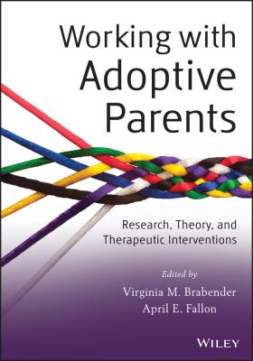 Working with Adoptive Parents. Research, Theory, and Therapeutic Interventions - Fallon April E. 