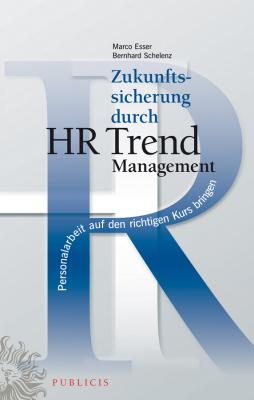 Zukunftssicherung durch HR Trend Management. Personalarbeit auf den richtigen Kurs bringen - Schelenz Bernhard 