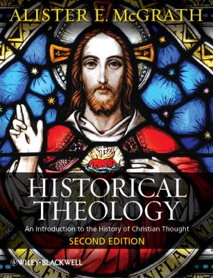 Historical Theology. An Introduction to the History of Christian Thought - Alister E. McGrath 