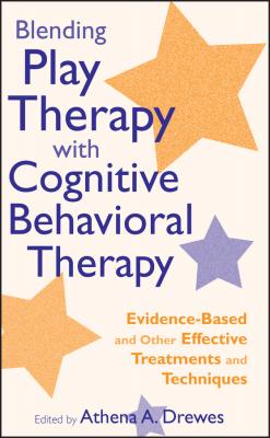 Blending Play Therapy with Cognitive Behavioral Therapy. Evidence-Based and Other Effective Treatments and Techniques - Athena Drewes A. 