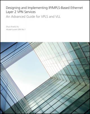 Designing and Implementing IP/MPLS-Based Ethernet Layer 2 VPN Services. An Advanced Guide for VPLS and VLL - Zhuo  Xu 