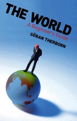 The World. A Beginner's Guide - Goran  Therborn 