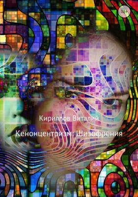 Кенонцентризм: Шизофрения - Виталий Александрович Кириллов 