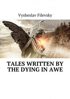 Tales Written by the Dying in Awe - Vysheslav Filevsky 