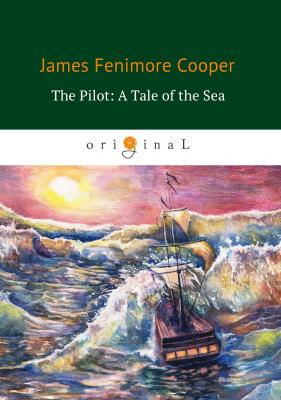 The Pilot: A Tale of the Sea - Джеймс Фенимор Купер 