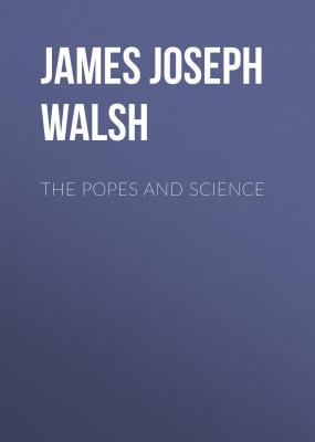 The Popes and Science - James Joseph Walsh 